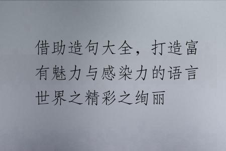 借助造句大全，打造富有魅力与感染力的语言世界之精彩之绚丽