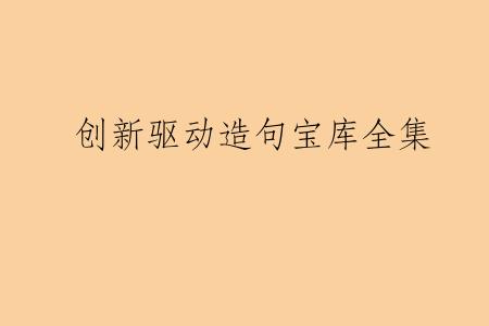 创新驱动造句宝库全集