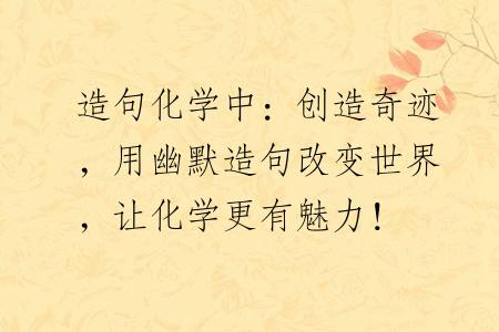 造句化学中：创造奇迹，用幽默造句改变世界，让化学更有魅力！