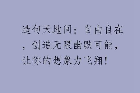 造句天地间：自由自在，创造无限幽默可能，让你的想象力飞翔！