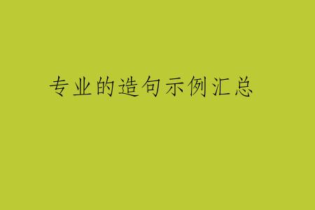 专业的造句示例汇总