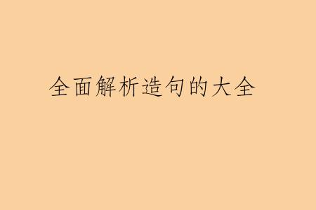 全面解析造句的大全