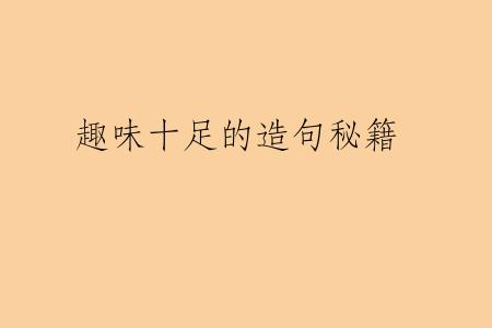 趣味十足的造句秘籍