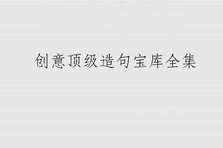 创意顶级造句宝库全集