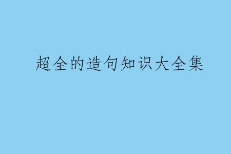 超全的造句知识大全集