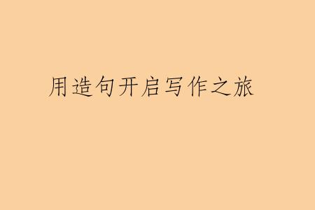 用造句开启写作之旅