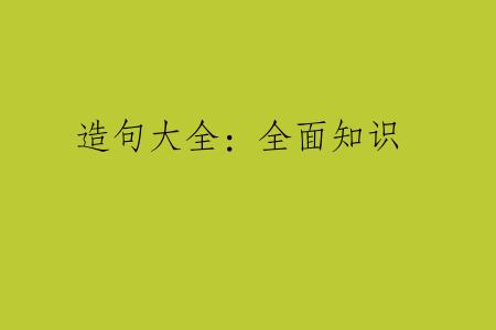 造句大全：全面知识