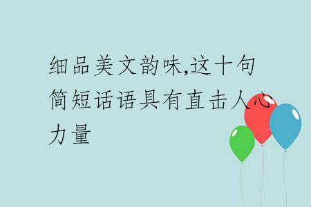 细品美文韵味,这十句简短话语具有直击人心力量