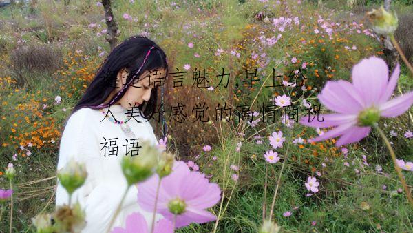 邂逅语言魅力,早上给人美好感觉的高情商祝福语