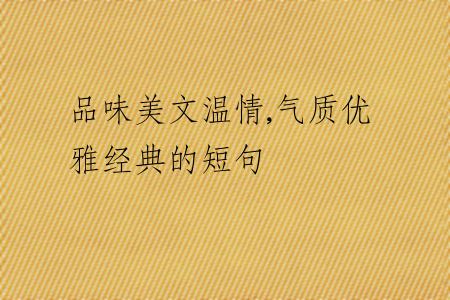 品味美文温情,气质优雅经典的短句